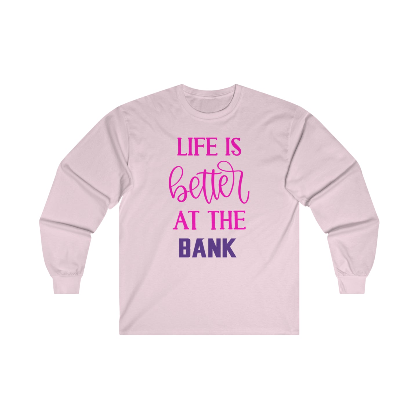 Ultra Cotton Long Sleeve - Life is Better at the BANK