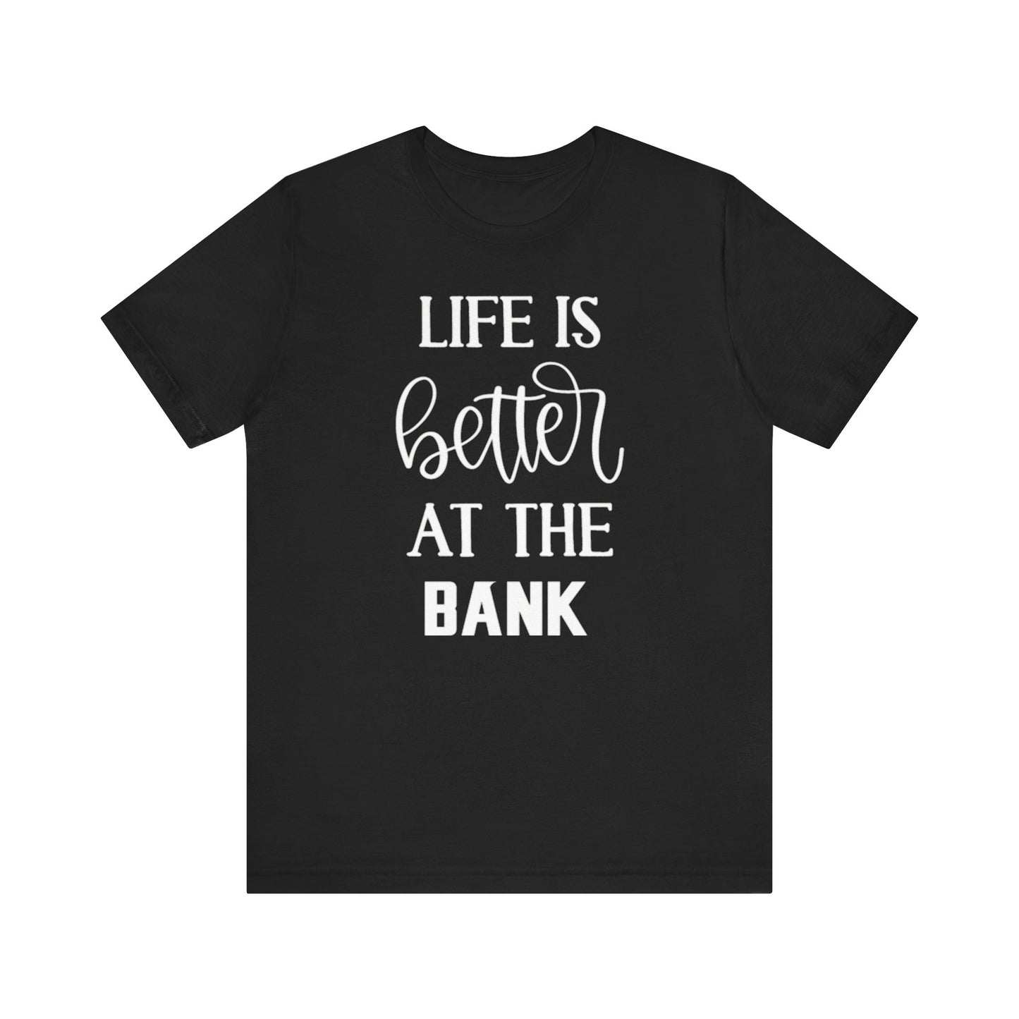 Unisex Jersey Short Sleeve Tee - Life is Better at the Bank