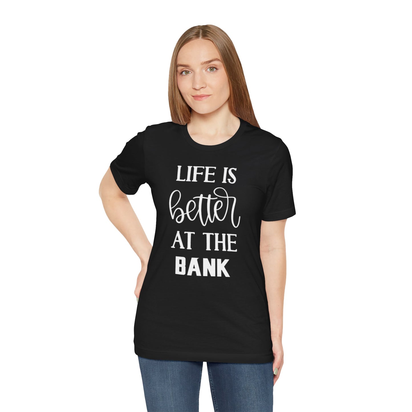 Unisex Jersey Short Sleeve Tee - Life is Better at the Bank