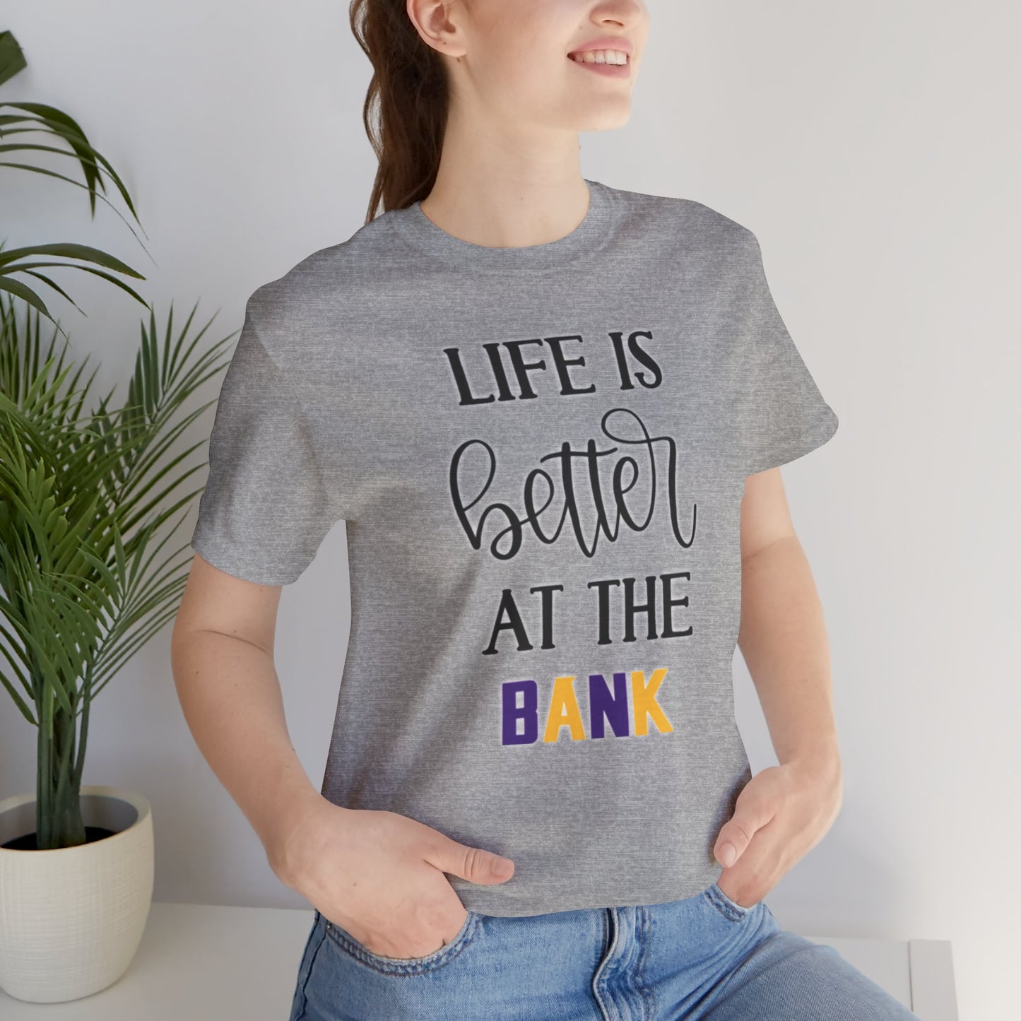 Unisex Jersey Short Sleeve Tee - Life is Better at the Bank