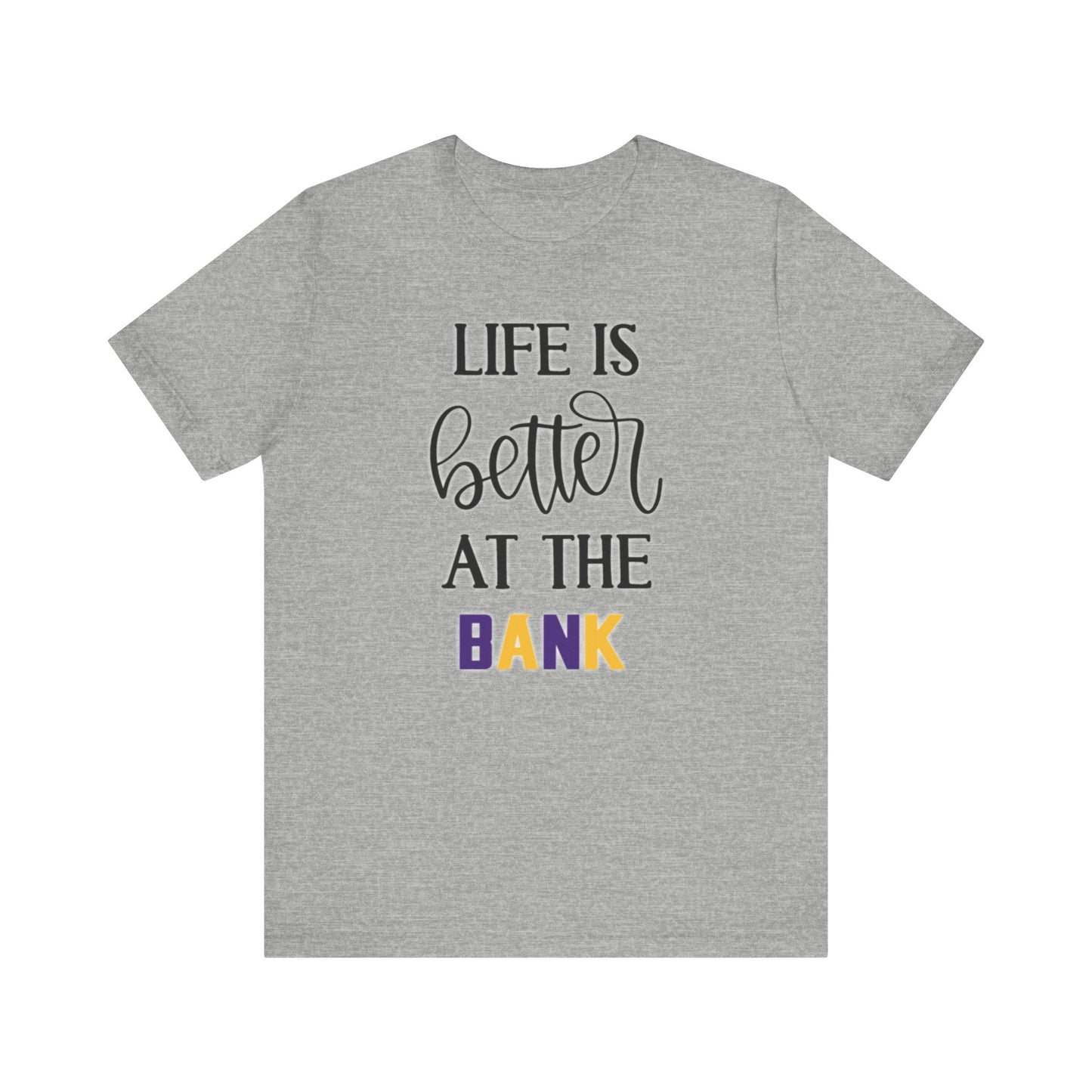 Unisex Jersey Short Sleeve Tee - Life is Better at the Bank