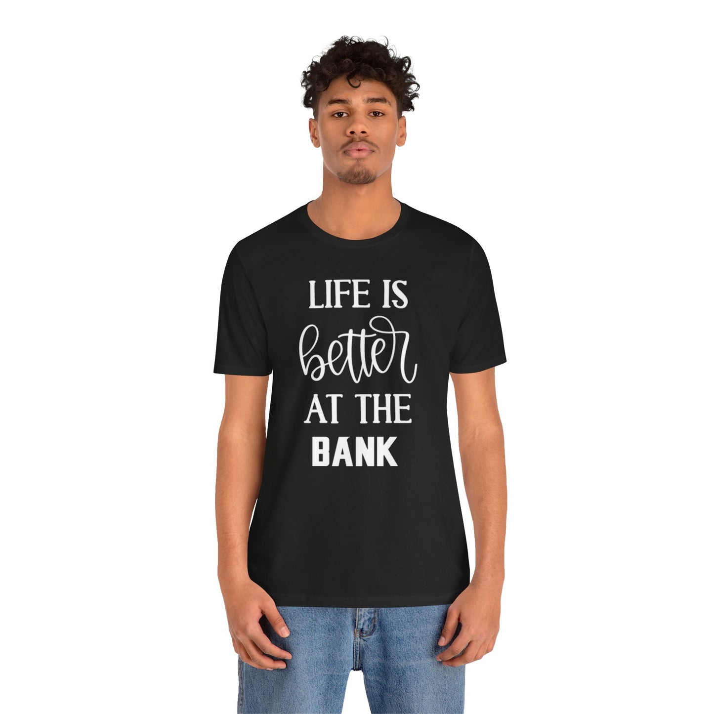 Unisex Jersey Short Sleeve Tee - Life is Better at the Bank