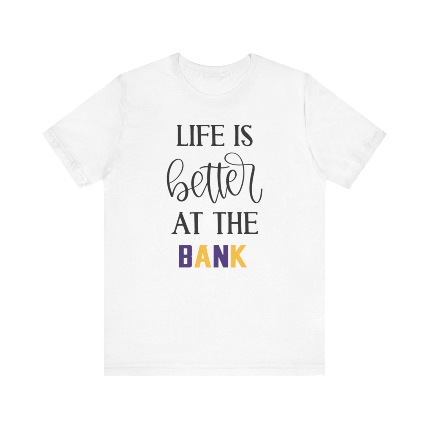 Unisex Jersey Short Sleeve Tee - Life is Better at the Bank