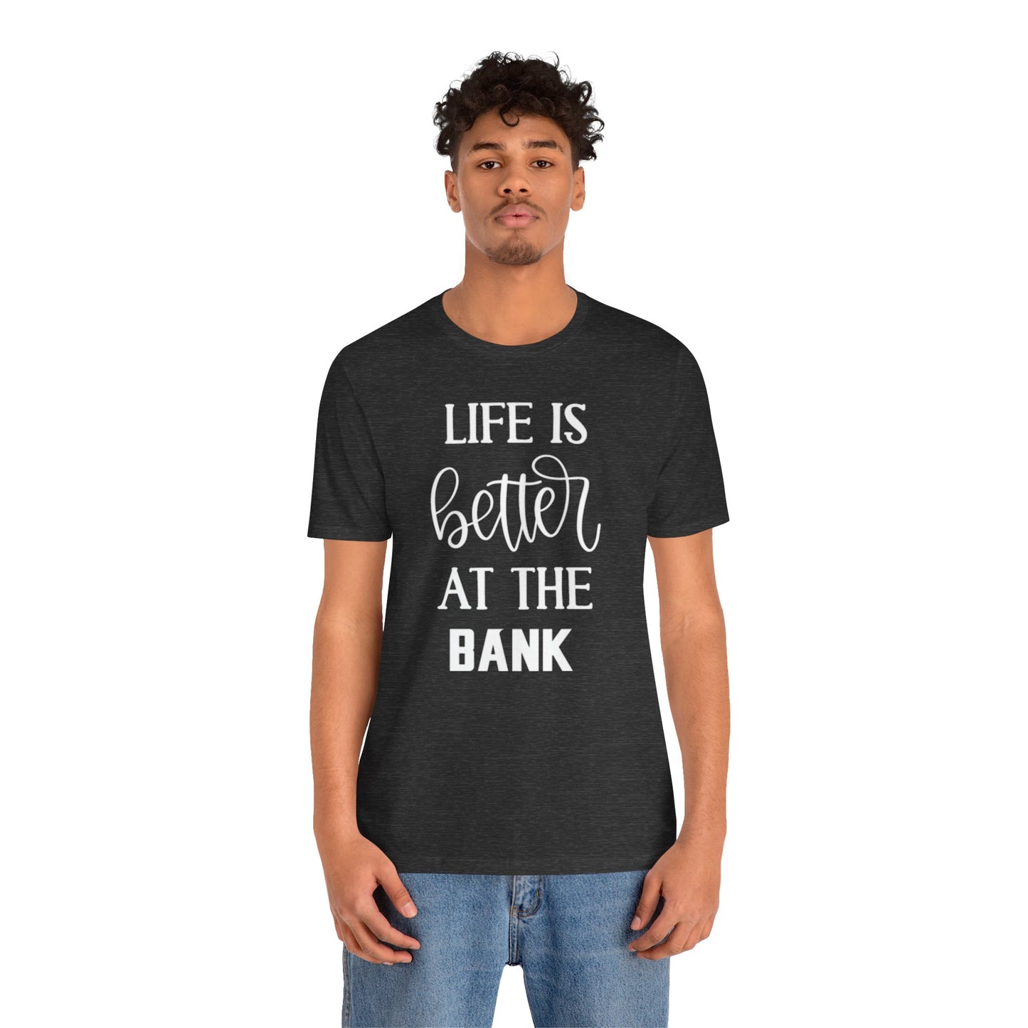 Unisex Jersey Short Sleeve Tee - Life is Better at the Bank