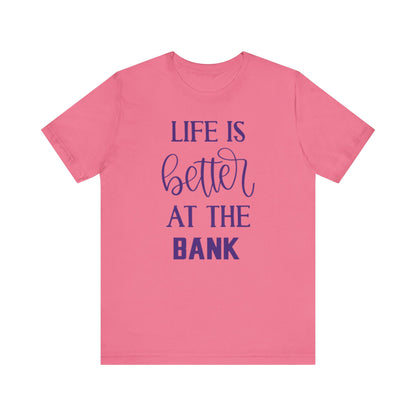 Unisex Jersey Short Sleeve Tee - Life is Better at the Bank