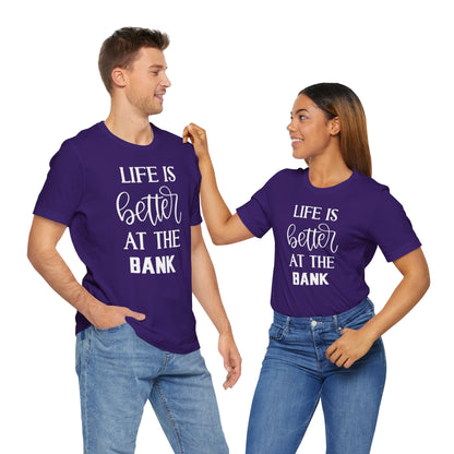 Unisex Jersey Short Sleeve Tee - Life is Better at the Bank