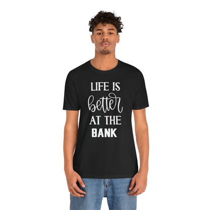 Unisex Jersey Short Sleeve Tee - Life is Better at the Bank